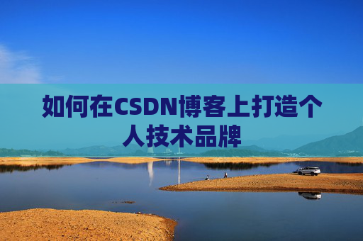 如何在CSDN博客上打造个人技术品牌